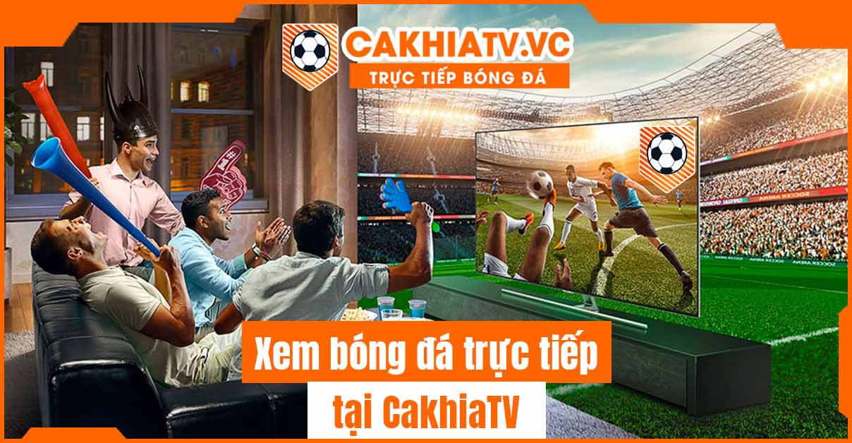 Cakhia TV - Xem trực tiếp bóng đá trong nước và thế giới không quảng cáo